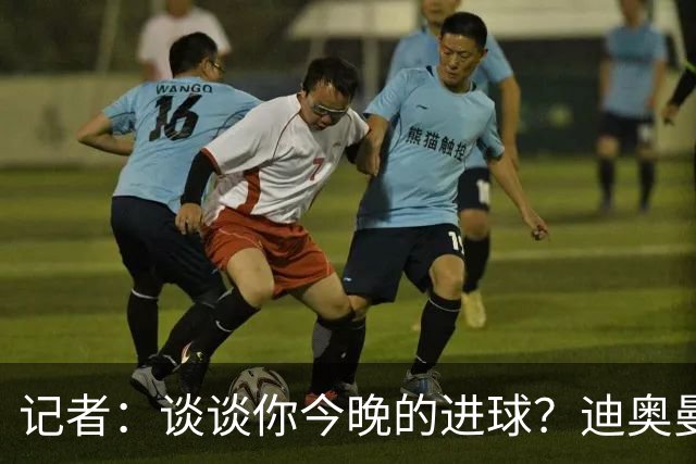 记者：谈谈你今晚的进球？迪奥曼德：啊？我没进球啊…阿玛德进的